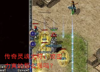 传奇灵魂火符:攻击力真的那么强吗? 传奇灵魂火符:攻击力真的那么强吗?