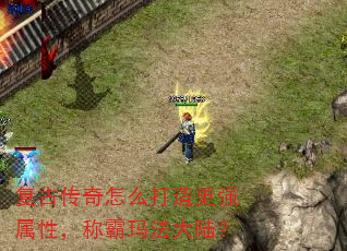 复古传奇怎么打造更强属性,称霸玛法大陆? 复古传奇怎么打造更强属性,称霸玛法大陆?