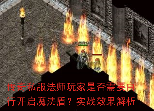 传奇私服法师玩家是否需要自行开启魔法盾?实战效果解析 传奇私服法师玩家是否需要自行开启魔法盾?实战效果解析
