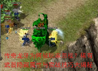 传奇龙牙为何被玩家忽视?稀有武器隐藏属性与实战技巧大揭秘 传奇龙牙为何被玩家忽视?稀有武器隐藏属性与实战技巧大揭秘