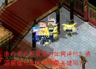 浩府帮会发展潜力如何评估?资源管理与战略布局是关键吗? 浩府帮会发展潜力如何评估?资源管理与战略布局是关键吗?