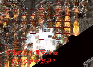 传奇道士如何高效提升群愈术治疗效果? 传奇道士如何高效提升群愈术治疗效果?