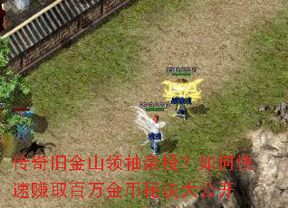 传奇旧金山领袖亲授?如何快速赚取百万金币秘诀大公开 传奇旧金山领袖亲授?如何快速赚取百万金币秘诀大公开