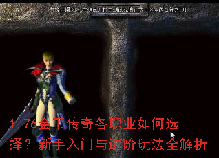 1.76金币传奇各职业如何选择?新手入门与进阶玩法全解析 1.76金币传奇各职业如何选择?新手入门与进阶玩法全解析