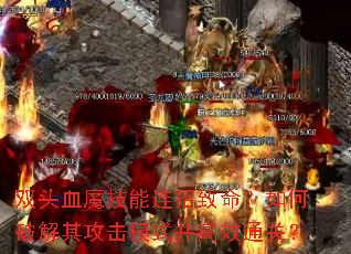 双头血魔技能连招致命?如何破解其攻击模式并高效通关? 双头血魔技能连招致命?如何破解其攻击模式并高效通关?