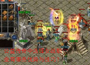 公益传奇中选择女战职业有哪些优势与技巧? 公益传奇中选择女战职业有哪些优势与技巧?