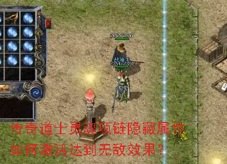 传奇道士灵魂项链隐藏属性如何激活达到无敌效果? 传奇道士灵魂项链隐藏属性如何激活达到无敌效果?