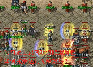 传奇道士灵魂项链隐藏属性如何激活达到无敌效果? 传奇道士灵魂项链隐藏属性如何激活达到无敌效果?