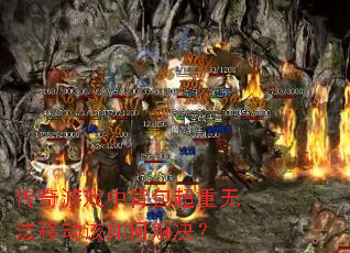 传奇游戏中背包超重无法移动该如何解决? 传奇游戏中背包超重无法移动该如何解决?