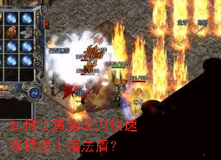 如何让黄金战刀快速掌握道士魔法盾? 如何让黄金战刀快速掌握道士魔法盾?