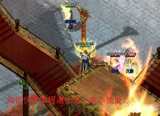 如何快速掌握道士怒之攻杀技能? 如何快速掌握道士怒之攻杀技能?