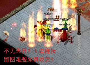 不见天日?王者连接跑图难题如何攻克? 不见天日?王者连接跑图难题如何攻克?