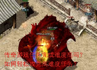 传奇游戏任务完成难度高吗?如何轻松攻克高难度任务? 传奇游戏任务完成难度高吗?如何轻松攻克高难度任务?
