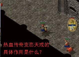 热血传奇变态天戒的具体作用是什么? 热血传奇变态天戒的具体作用是什么?