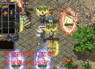 战教祖实战打法如何制霸传奇战场? 战教祖实战打法如何制霸传奇战场?