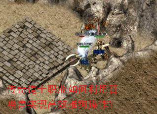 传奇道士职业如何利用召唤兽实现高效推狗操作? 传奇道士职业如何利用召唤兽实现高效推狗操作?