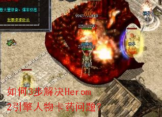 如何3步解决Herom2引擎人物卡药问题? 如何3步解决Herom2引擎人物卡药问题?