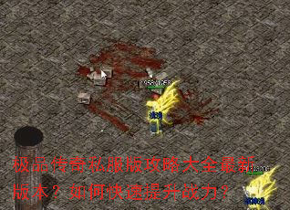 极品传奇私服版攻略大全最新版本?如何快速提升战力? 极品传奇私服版攻略大全最新版本?如何快速提升战力?
