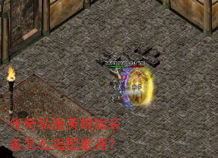 传奇私服英雄版装备怎么搭配最强? 传奇私服英雄版装备怎么搭配最强?