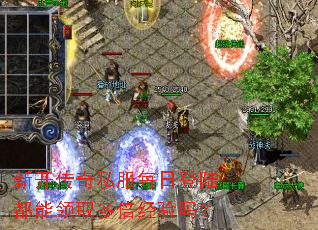 新开传奇私服每日登陆都能领取多倍经验吗? 新开传奇私服每日登陆都能领取多倍经验吗?