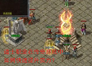 道士职业在传奇游戏中如何快速提升实力? 道士职业在传奇游戏中如何快速提升实力?