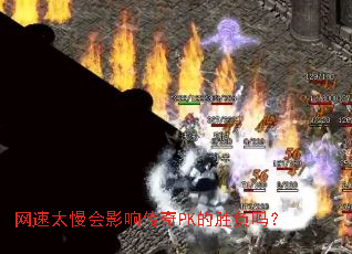 网速太慢会影响传奇PK的胜负吗? 网速太慢会影响传奇PK的胜负吗?