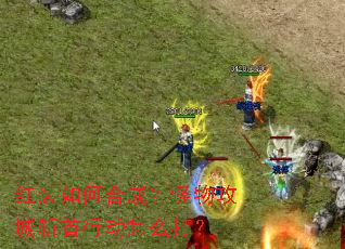 红装如何合成?怪物攻城斩首行动怎么打? 红装如何合成?怪物攻城斩首行动怎么打?