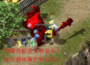 有哪些新开传奇发布?这些游戏真的好玩吗? 有哪些新开传奇发布?这些游戏真的好玩吗?