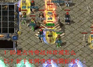 1.80复古传奇战神攻城怎么玩?新手如何快速制霸新服? 1.80复古传奇战神攻城怎么玩?新手如何快速制霸新服?