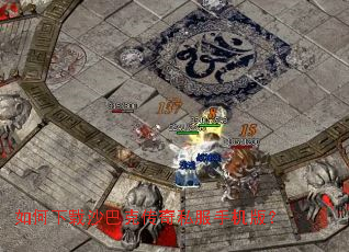 如何下载沙巴克传奇私服手机版? 如何下载沙巴克传奇私服手机版?